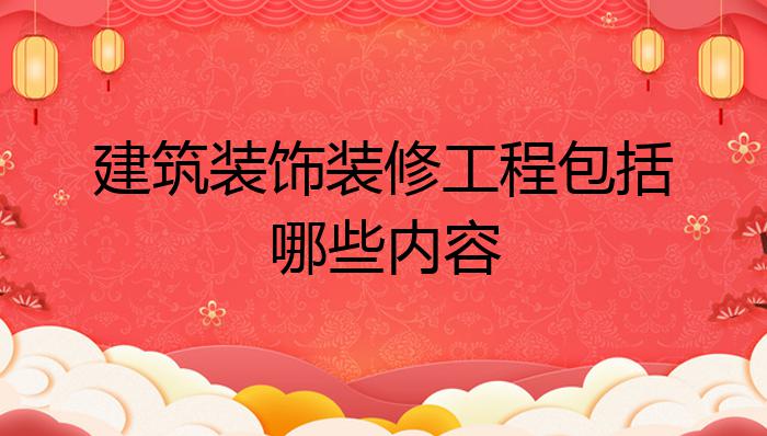 米乐M6 米乐建筑装饰装修工程包括哪些内容?(图1) 米乐M6 米乐建筑装饰装修工程包括哪些内容?(图1)