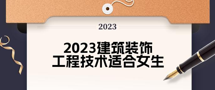 2023建筑装饰工程技术适合女生吗 好就业吗(图1) 2023建筑装饰工程技术适合女生吗 好就业吗(图1)